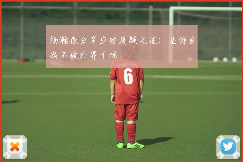 杨瀚森分享应对质疑之道：坚持自我不被外界干扰